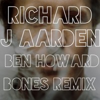 Ben Howard - Bones (Richard J. Aarden Remix)