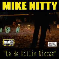 "We Be Killin Niccaz"- MIKE NITTY