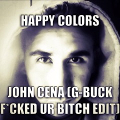 Happy Colors - John Cena (G-Buck Fucked ur Bitch Edit)