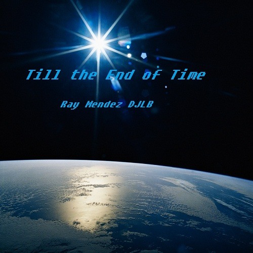 Till The End Of Time - Ray Mendez DJLB