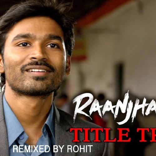 Raanjhnaa Hua Mein Tera - Title Track Remix  |ROHIT|