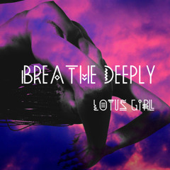 Breathe Deeply (Lotus Girl)  prod xan ivy