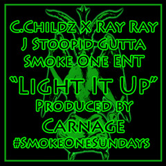 Light It Up - C.Childz x Ray Ray x J Stoopid Gutta -Produced by Carnage #SmokeOneSundays FREE D/L