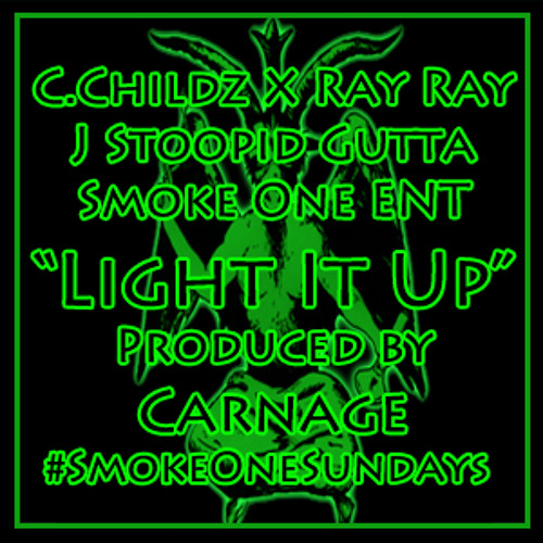 Light It Up - C.Childz x Ray Ray x J Stoopid Gutta -Produced by Carnage #SmokeOneSundays FREE D/L