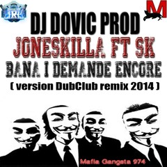 JONESKILLA Feat SK MafiaGangsta- Bana I Demande Encore (DOVICPROD dubclub remix) 2014 ! Exclusivités