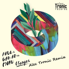 FAUL & Wad Ad vs Pnau - Changes (Alec Tronic Remix)