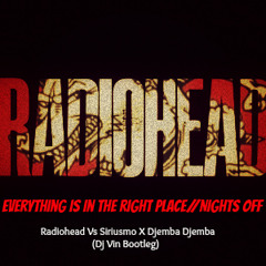 Everything is in the right place//Nights Off-Radiohead X Siriusmo & Djemba Djemba(Dj Vin Bootleg)