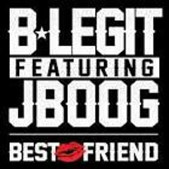 B LEGIT FT J BOOG - BEST FTIEND