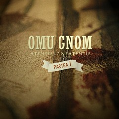 OMU GNOM - Atentie La Neatentie (partea1)