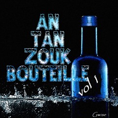AN TAN ZOUK BOUTEILLE Vol 1 By Dj Gwise