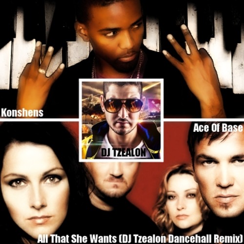 Stream Ace Of Base Vs. Konshens - All That She Wants (DJ Tzealon Dancehall  Remix) by Tzealon | Listen online for free on SoundCloud