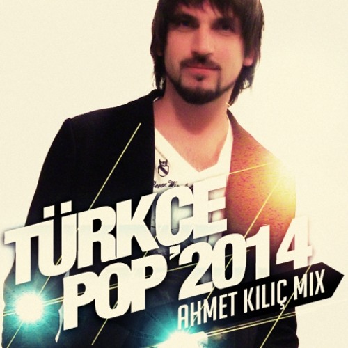 Türkçe Pop Mix 2014 ( AHMET KILIC ) by Ahmet Kilic | Free Listening on