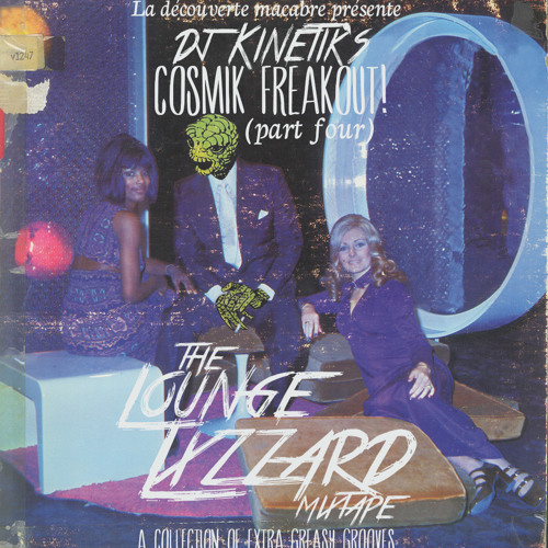 DJ KINETIK'S COSMIK FREAKOUT! PART 4 / The Lounge Lizzard Mixtape (SIDE A)