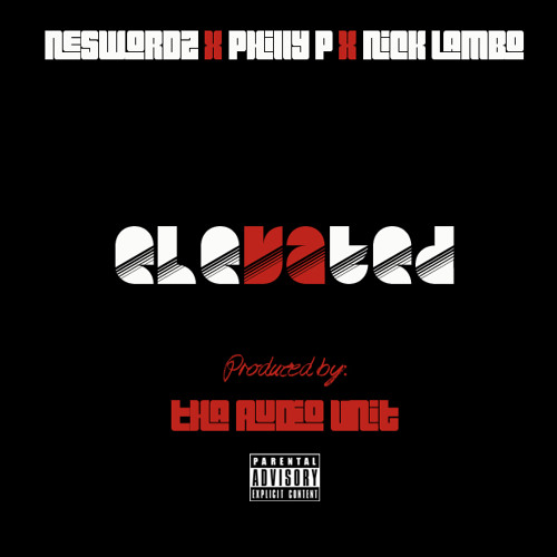 #Elevated Philly P & Nes Wordz Ft. Nick Lambo (Produced By Tha Audio Unit)