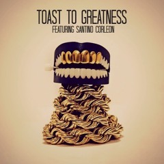 TOAST TO GREATNESS ft Santino Corleon