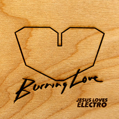 Jesus Loves Electro - Burning Love (Club Edit)