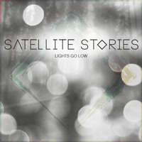 Satellite Stories - Lights Go Low