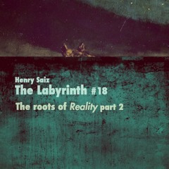 The Labyrinth #18 - Roots of "Reality" Part 2
