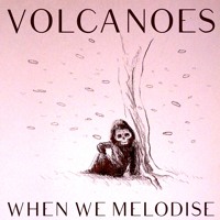 Volcanoes - When We Melodise