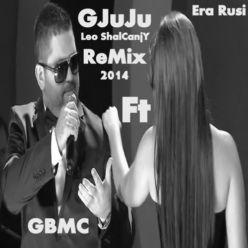 Era Rusi Ft GBMC- GJUJU ( Leo ShalCanjY ReMix ) 2014