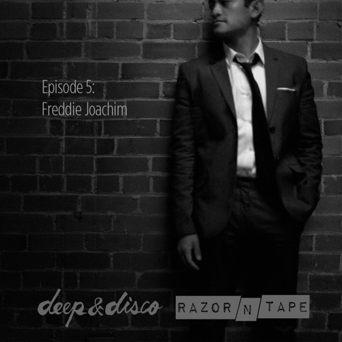 The Deep&Disco / Razor-N-Tape Podcast - Episode #5: Freddie Joachim