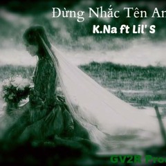 Đừng Nhắc Tên Anh Nữa - K.Na feat Lil'S