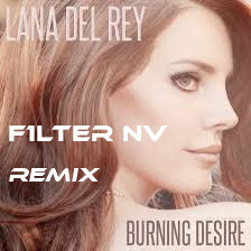 Lana Del Rey Burning Desire - F1lter NV Remix (free download)