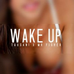 WAKE UP - Tausani x Mr Fisher