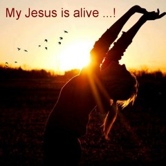 Alive, Alive, my Jesus is Alive
