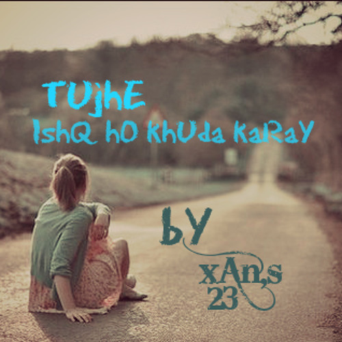 tUjhE IshQ hO khUda kaRaY {xan,s 23}
