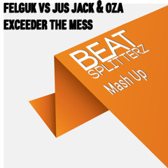 Felguk vs Jus Jack & Oza - Exceeder the mess (Beat Splitterz Mash Up)