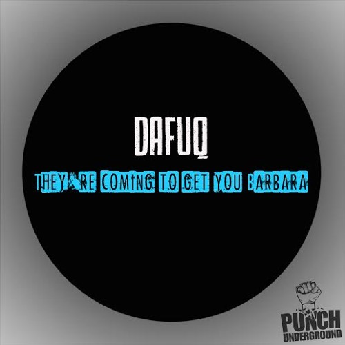 Dafuq - They're coming to get you Barbara (Original Mix) [Punch Underground]
