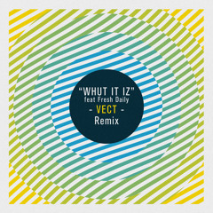 Whut It Iz Feat Fresh Daily (VECT Remix)