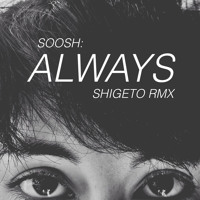 Soosh - Always (Shigeto's What We've Been Thru Redux)