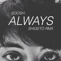 Soosh "Always" (Shigeto's What We've Been Thru Redux)