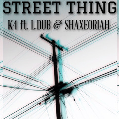 Street Thing (K4 freestyle ƒt. L.DUB & Shaxe Oriah)