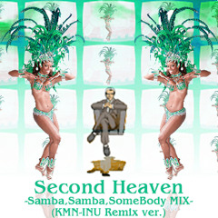 Second Heaven -Samba, Samba, SomeBody MIX- (KMN-INU Remix ver.)