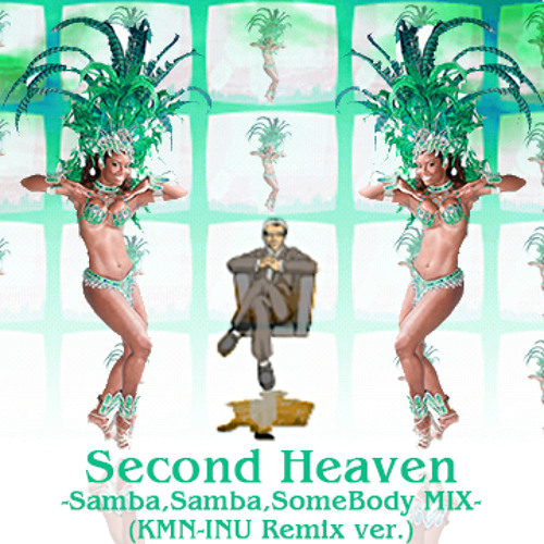 Second Heaven -Samba, Samba, SomeBody MIX- (KMN-INU Remix ver.)