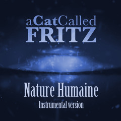 aCatCalledFRITZ - Nature Humaine (Instrumental version)