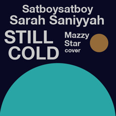 Satboysatboy ft. Sarah Saniyyah Still Cold (Mazzy Star Cover)