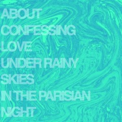 About confessing love under rainy skies in the parisian night