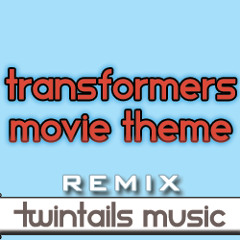 Transformers Movie Theme (TwinTails Remix)