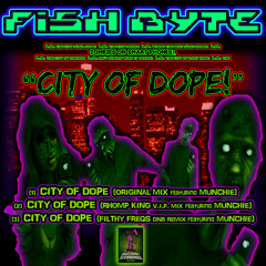 FISH BYTE - CITY OF DOPE Featuring MUNCHIE & CHRIS ESPINOZA - ( FILTHY FREQS REMIX ) - [ CLIP ]