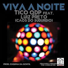TICO QDP-VIVA A NOITE Part.LUIZ PRETO (CAOS DO SUBURBIO) Prod.ESQUINA DA GENTIL