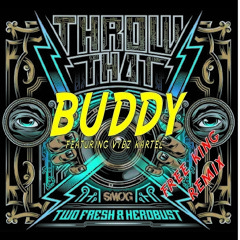 Throw That Buddy - Two Fresh x HeRobust x Vybz Kartel x Free-King Remix