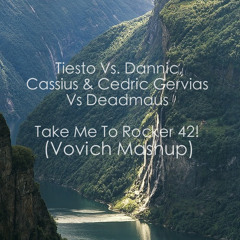 Tiesto Vs. Dannic, Cassius & Cedric Gervias Vs. Deadmaus - Take Me To Rocker 42! (Vovich Mashup)