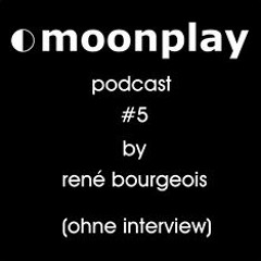 moonplay podcast #5 by rene bourgeois