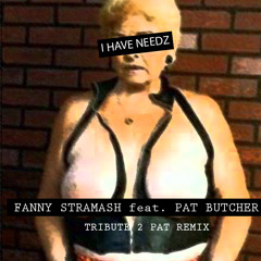 Fanny Stramash feat. Pat Butcher - I Have Needz (Tribute 2 Pat Remix)