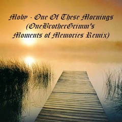 One Of These Mornings (OneBrotherGrimm's Moments Of Memories Remix)