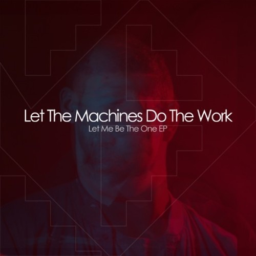 Let The Machine Do The Work - Let Me Be The One (Radio Edit)